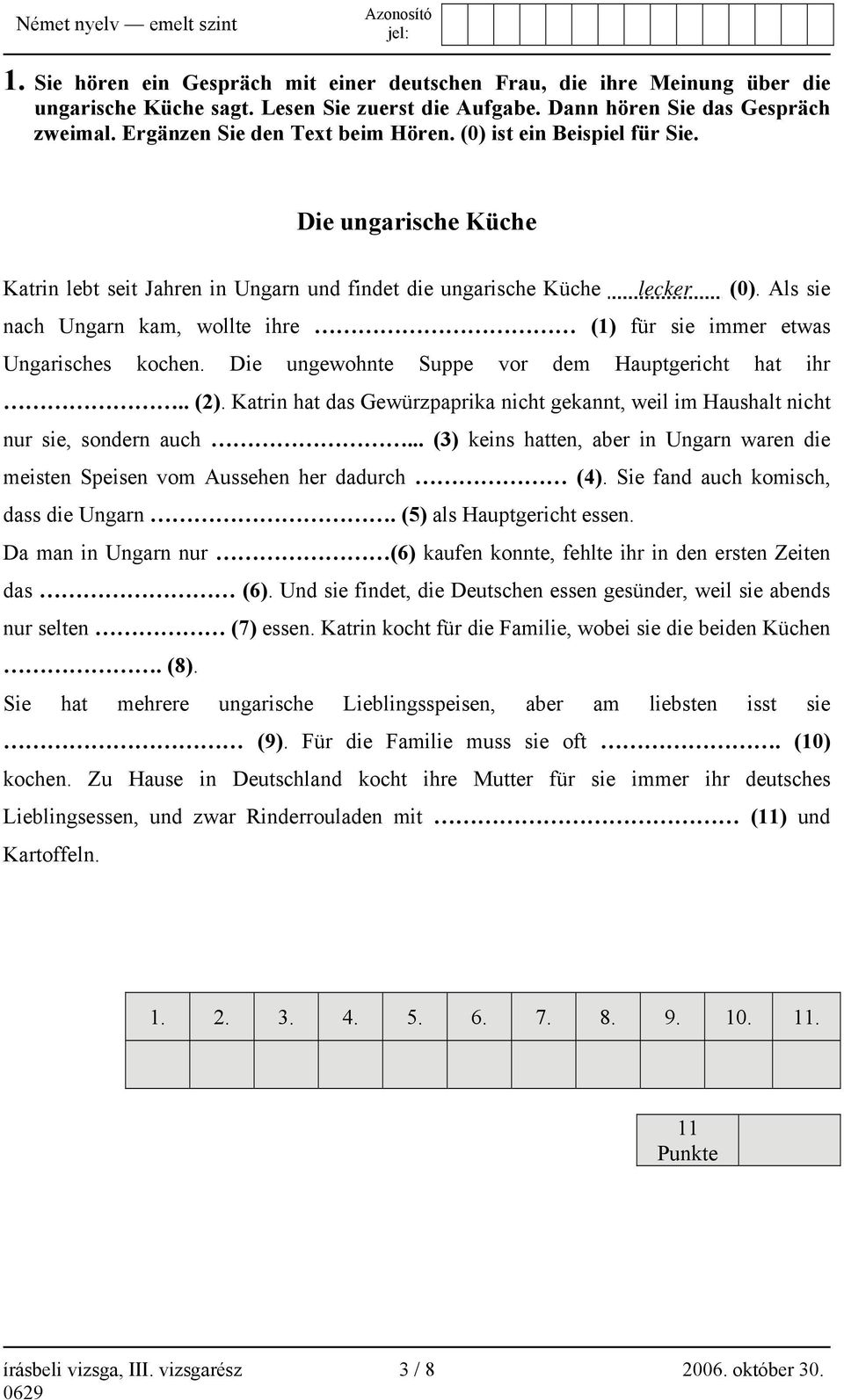 Als sie nach Ungarn kam, wollte ihre (1) für sie immer etwas Ungarisches kochen. Die ungewohnte Suppe vor dem Hauptgericht hat ihr.. (2).