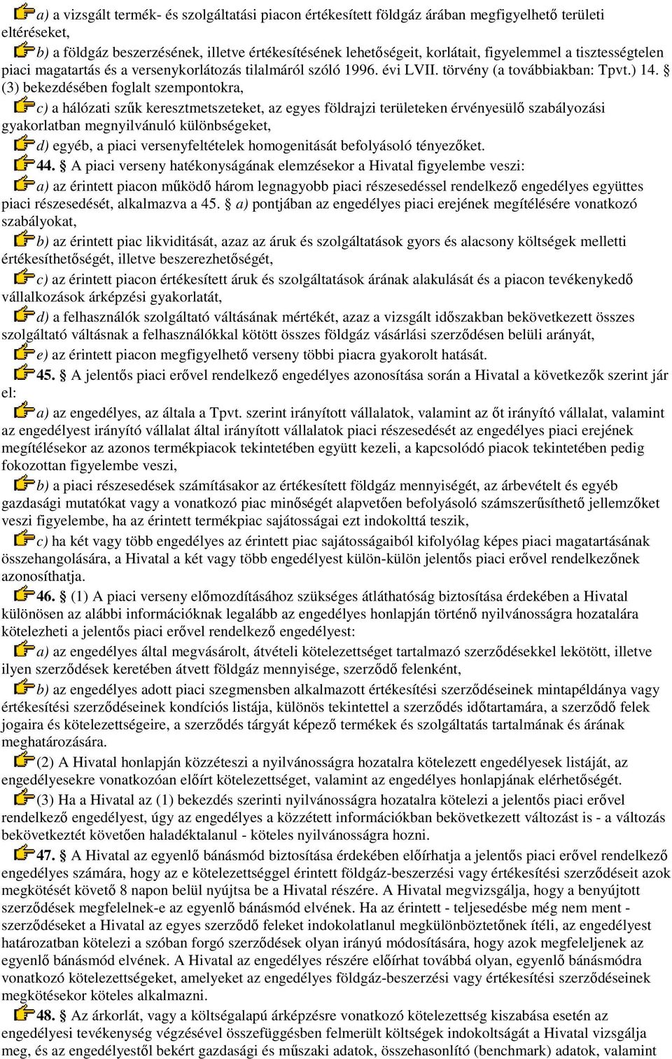 (3) bekezdésében foglalt szempontokra, c) a hálózati szők keresztmetszeteket, az egyes földrajzi területeken érvényesülı szabályozási gyakorlatban megnyilvánuló különbségeket, d) egyéb, a piaci