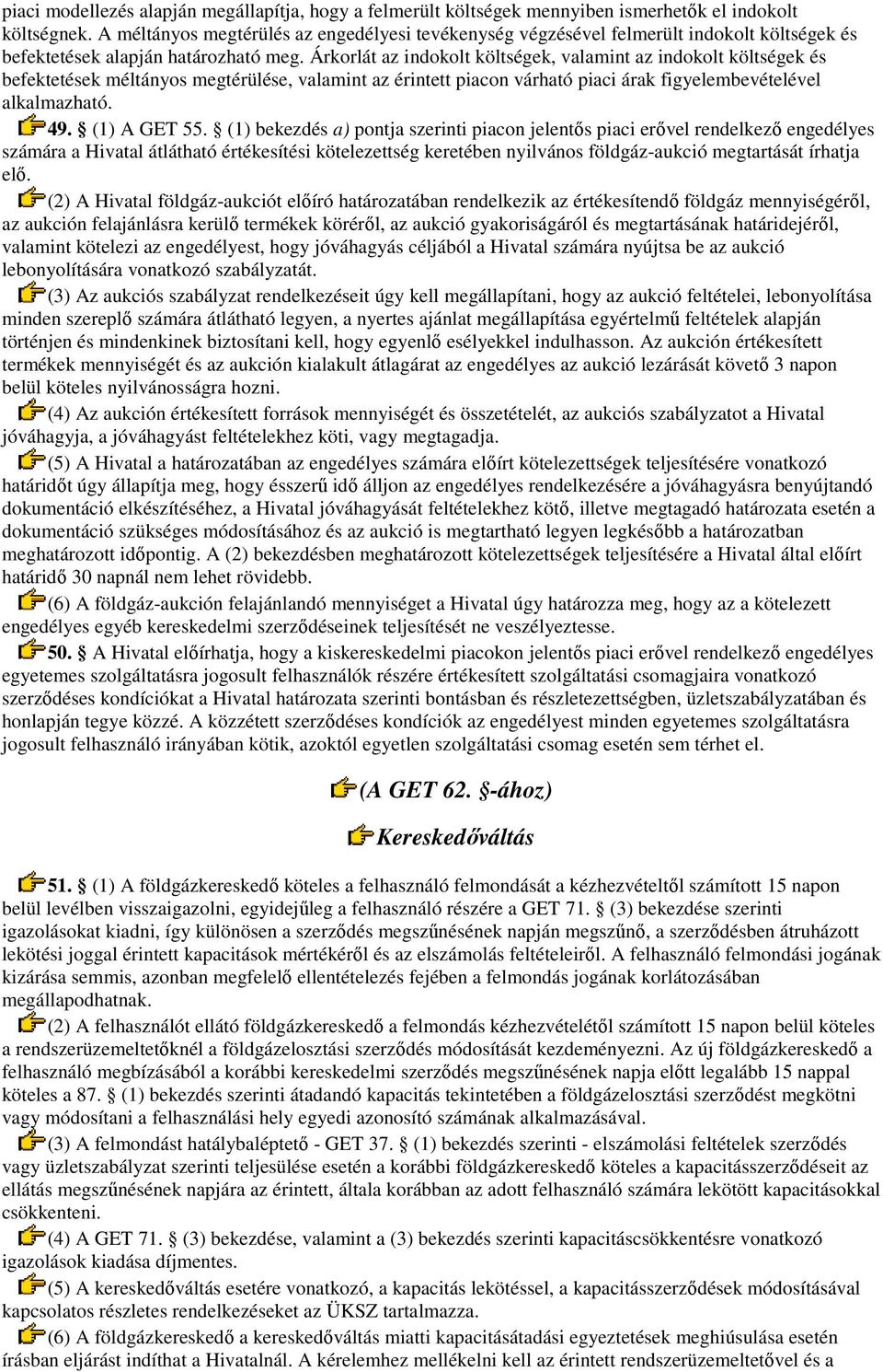 Árkorlát az indokolt költségek, valamint az indokolt költségek és befektetések méltányos megtérülése, valamint az érintett piacon várható piaci árak figyelembevételével alkalmazható. 49. (1) A GET 55.