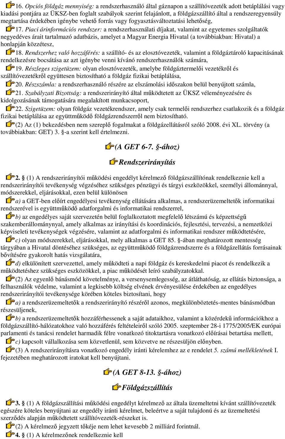 Piaci árinformációs rendszer: a rendszerhasználati díjakat, valamint az egyetemes szolgáltatók negyedéves árait tartalmazó adatbázis, amelyet a Magyar Energia Hivatal (a továbbiakban: Hivatal) a