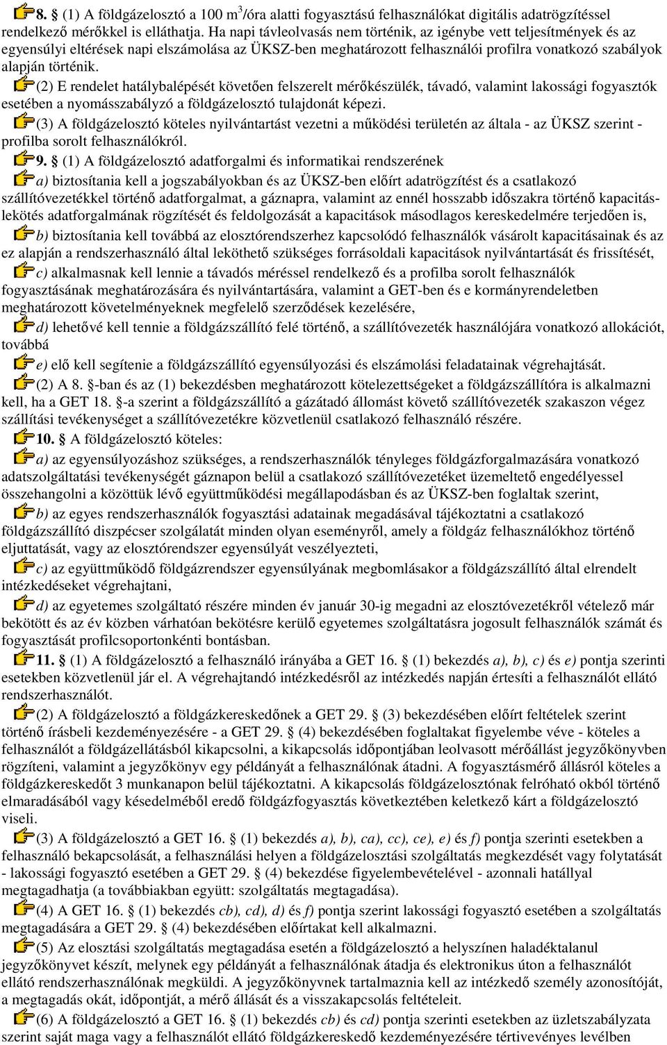 (2) E rendelet hatálybalépését követıen felszerelt mérıkészülék, távadó, valamint lakossági fogyasztók esetében a nyomásszabályzó a földgázelosztó tulajdonát képezi.