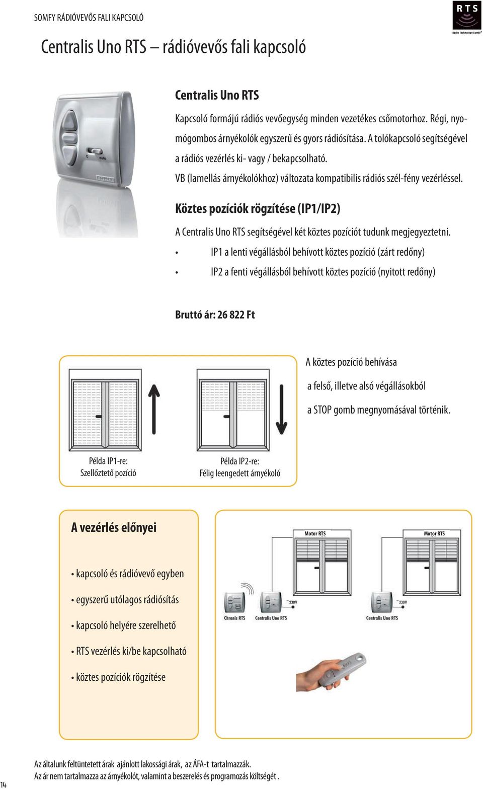 VB (lamellás árnyékolókhoz) változata kompatibilis rádiós szél-fény vezérléssel. Köztes pozíciók rögzítése (IP1/IP2) A Centralis Uno RTS segítségével két köztes pozíciót tudunk megjegyeztetni.