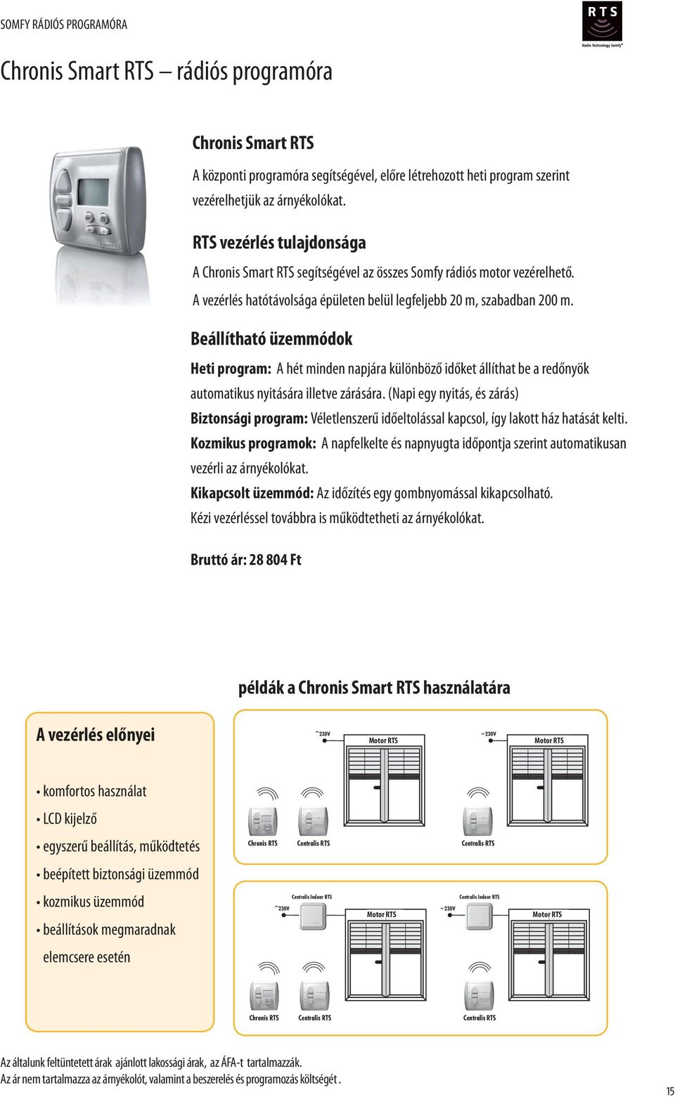 RTS vezérlés tulajdonsága A Chronis Chronis Smart RTS RTS segítségével az összes Somfy rádiós motor vezérelhető.