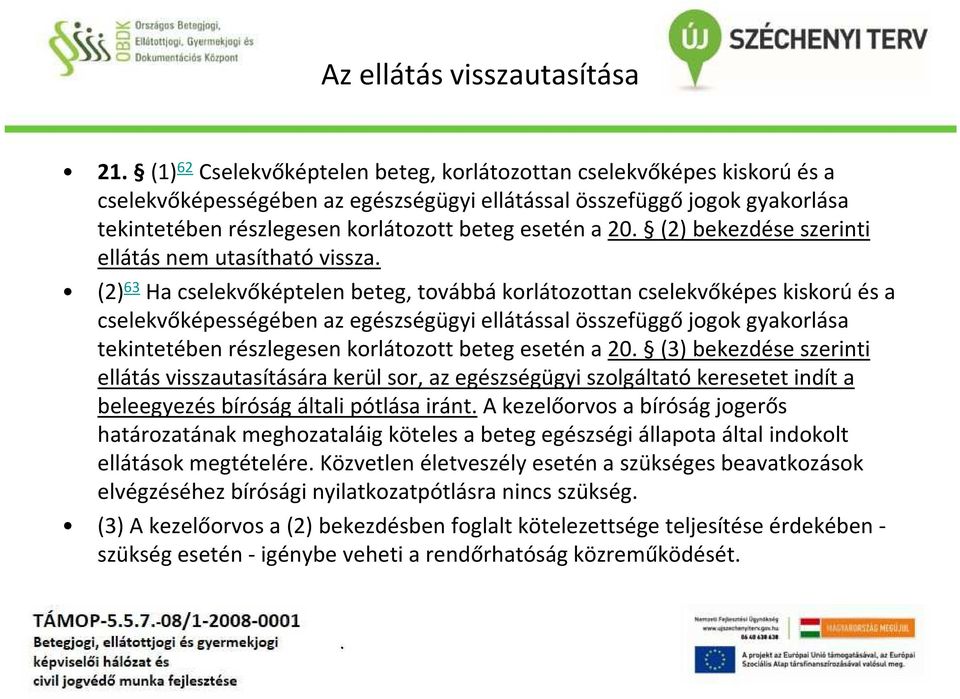 az egészségügyi ellátással összefüggő jogok gyakorlása tekintetében részlegesen korlátozott beteg esetén a 20 (3) bekezdése szerinti ellátás visszautasítására kerül sor, az egészségügyi szolgáltató