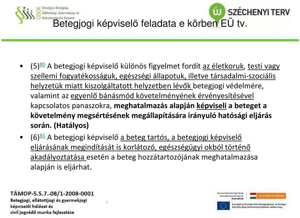 panaszokra, meghatalmazás alapján képviselia beteget a követelmény megsértésének megállapítására irányuló hatósági eljárás során (Hatályos) (6) 81 A betegjogi képviselő a