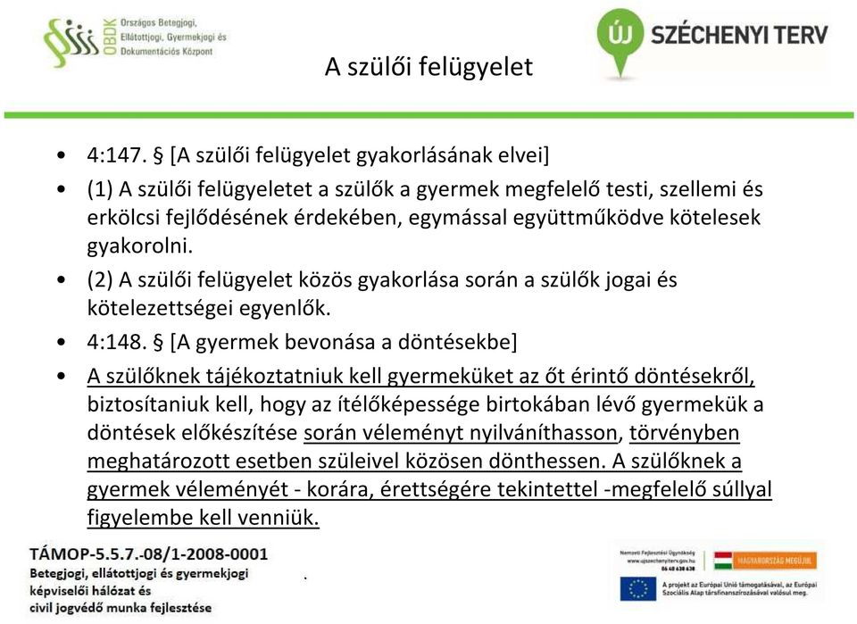 szülőknek tájékoztatniuk kell gyermeküket az őt érintő döntésekről, biztosítaniuk kell, hogy az ítélőképessége birtokában lévő gyermekük a döntések előkészítése során véleményt