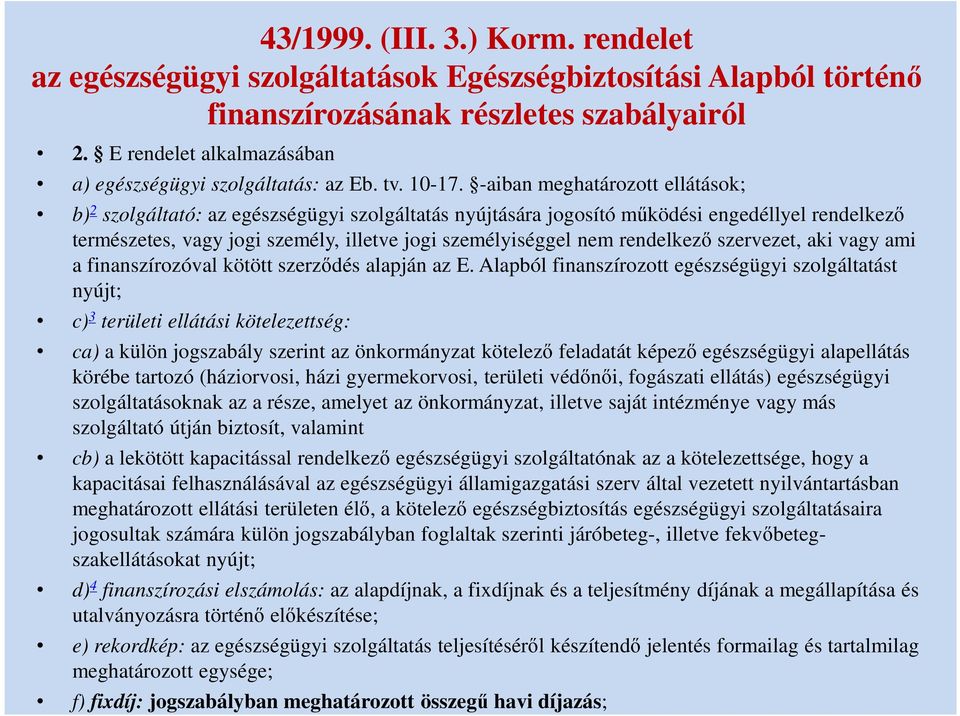 -aiban meghatározott ellátások; b) 2 szolgáltató: az egészségügyi szolgáltatás nyújtására jogosító működési engedéllyel rendelkező természetes, vagy jogi személy, illetve jogi személyiséggel nem