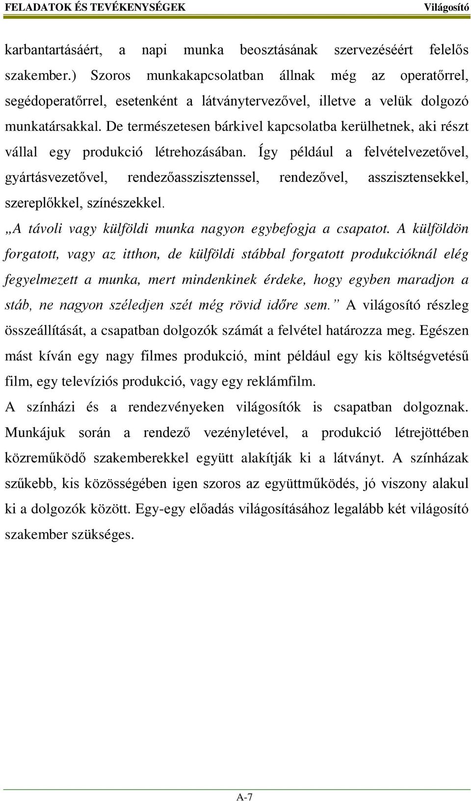 De természetesen bárkivel kapcsolatba kerülhetnek, aki részt vállal egy produkció létrehozásában.