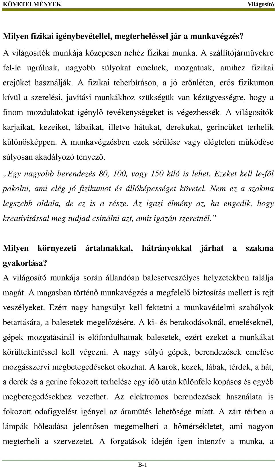 A fizikai teherbíráson, a jó erőnléten, erős fizikumon kívül a szerelési, javítási munkákhoz szükségük van kézügyességre, hogy a finom mozdulatokat igénylő tevékenységeket is végezhessék.