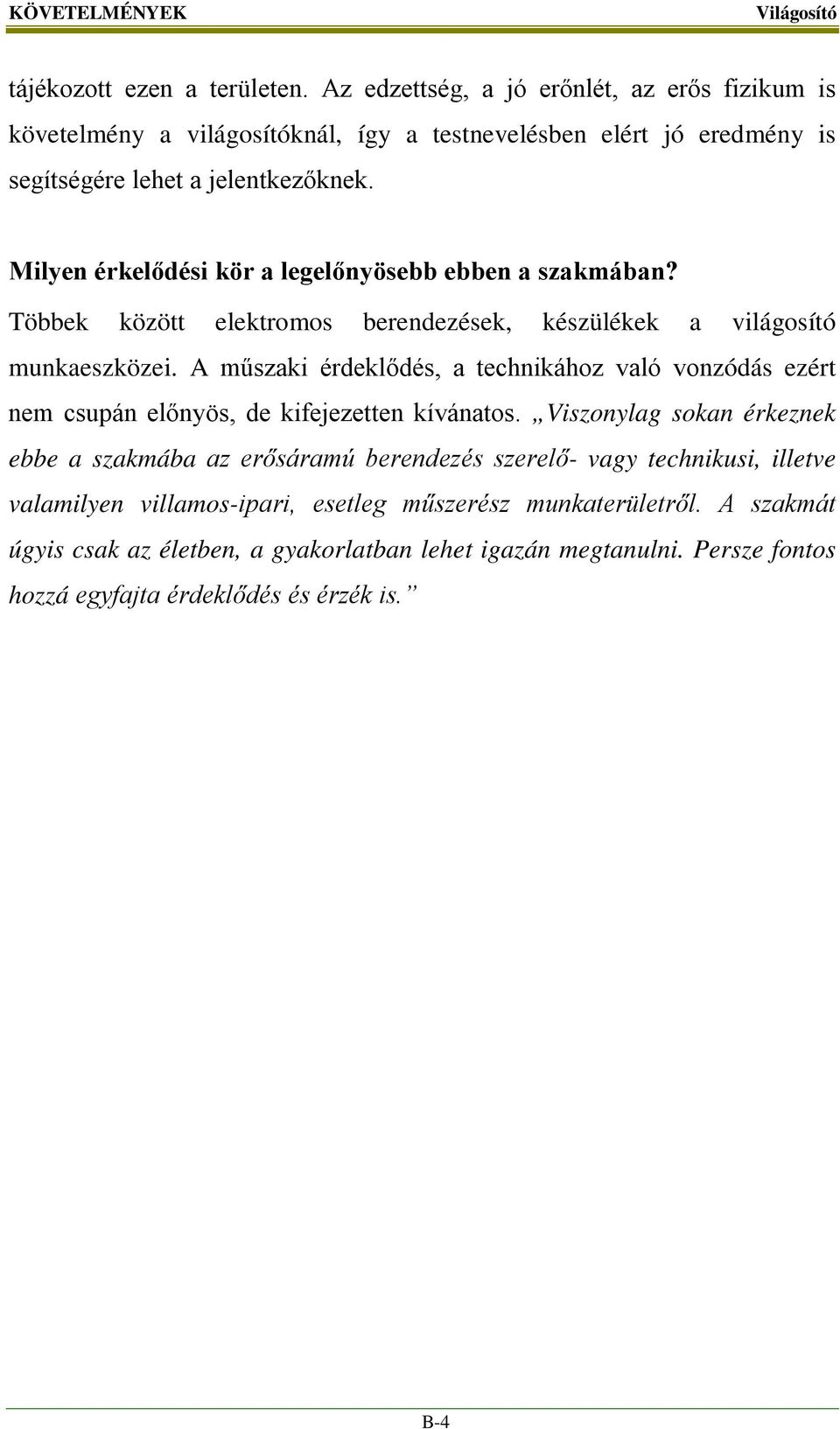 Milyen érkelődési kör a legelőnyösebb ebben a szakmában? Többek között elektromos berendezések, készülékek a világosító munkaeszközei.