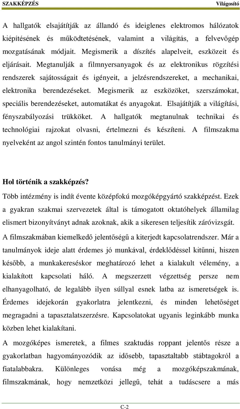 Megtanulják a filmnyersanyagok és az elektronikus rögzítési rendszerek sajátosságait és igényeit, a jelzésrendszereket, a mechanikai, elektronika berendezéseket.