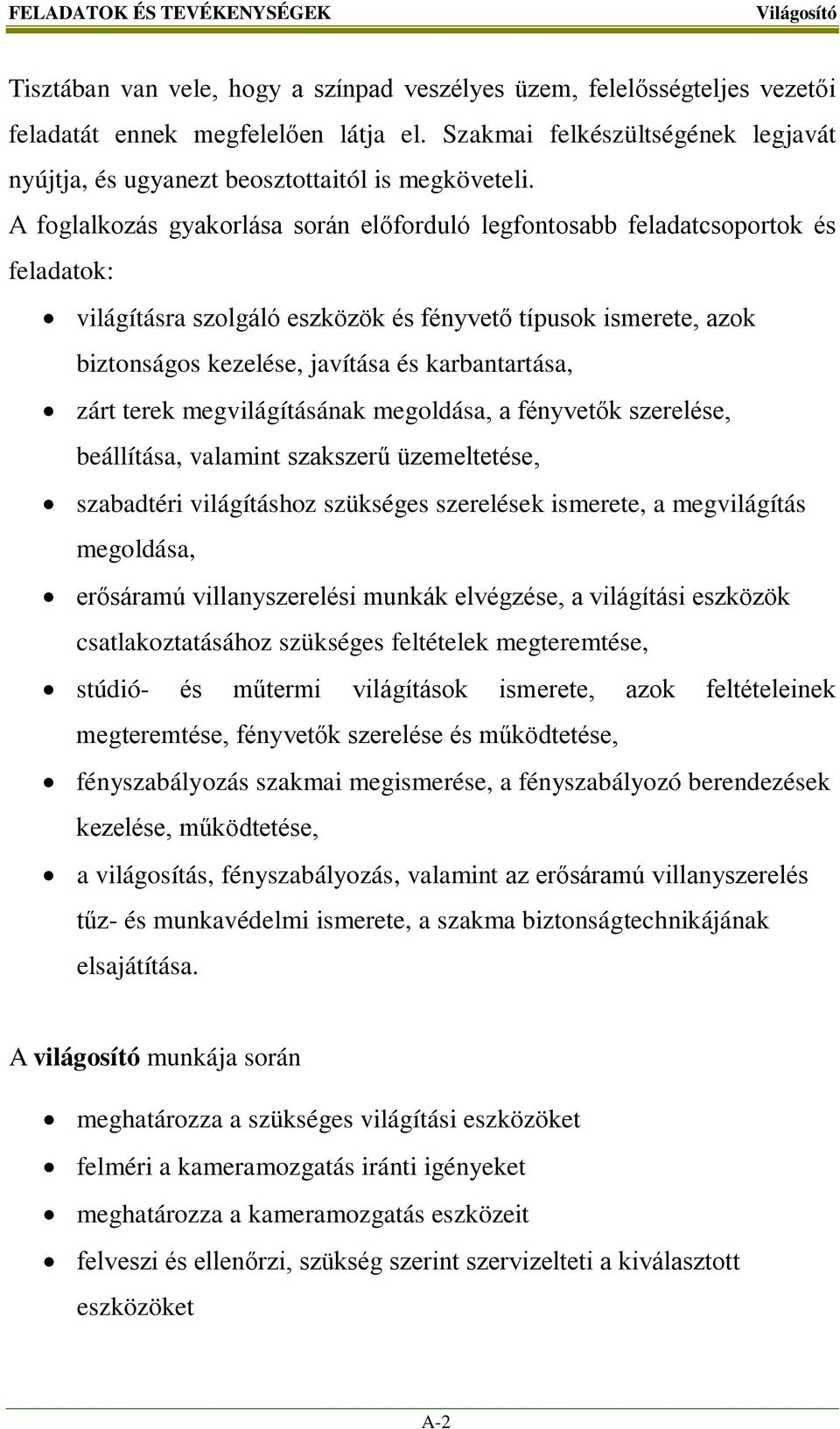 A foglalkozás gyakorlása során előforduló legfontosabb feladatcsoportok és feladatok: világításra szolgáló eszközök és fényvető típusok ismerete, azok biztonságos kezelése, javítása és karbantartása,