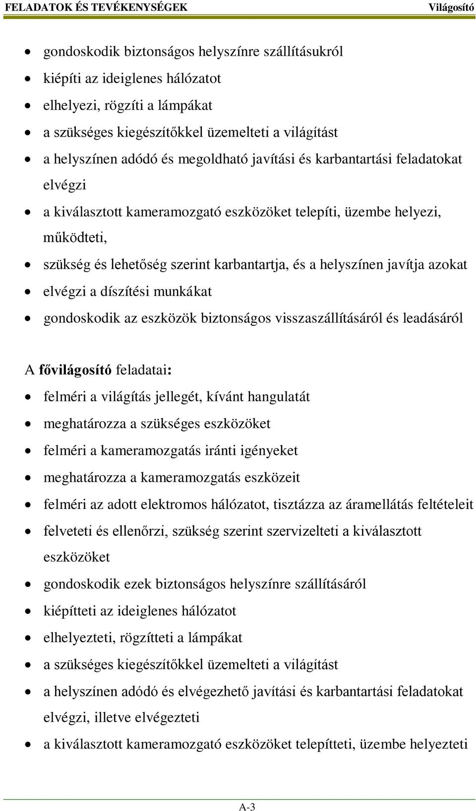 a helyszínen javítja azokat elvégzi a díszítési munkákat gondoskodik az eszközök biztonságos visszaszállításáról és leadásáról A fővilágosító feladatai: felméri a világítás jellegét, kívánt