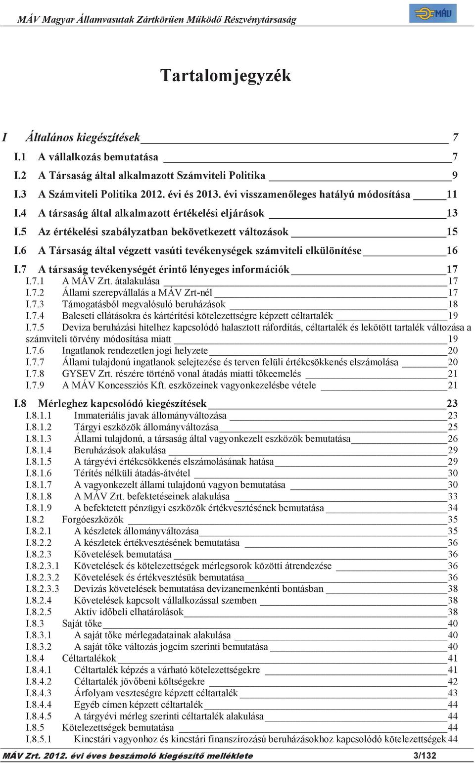 5 Az értékelési szabályzatban bekövetkezett változások 15 I.6 A Társaság által végzett vasúti tevékenységek számviteli elkülönítése 16 I.7 A társaság tevékenységét érint lényeges információk 17 I.7.1 A MÁV Zrt.