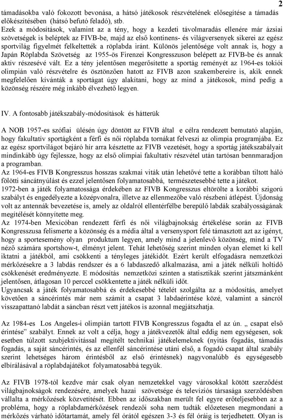 figyelmét felkeltették a röplabda iránt. Különös jelentősége volt annak is, hogy a Japán Röplabda Szövetség az 1955-ös Firenzei Kongresszuson belépett az FIVB-be és annak aktív részesévé vált.