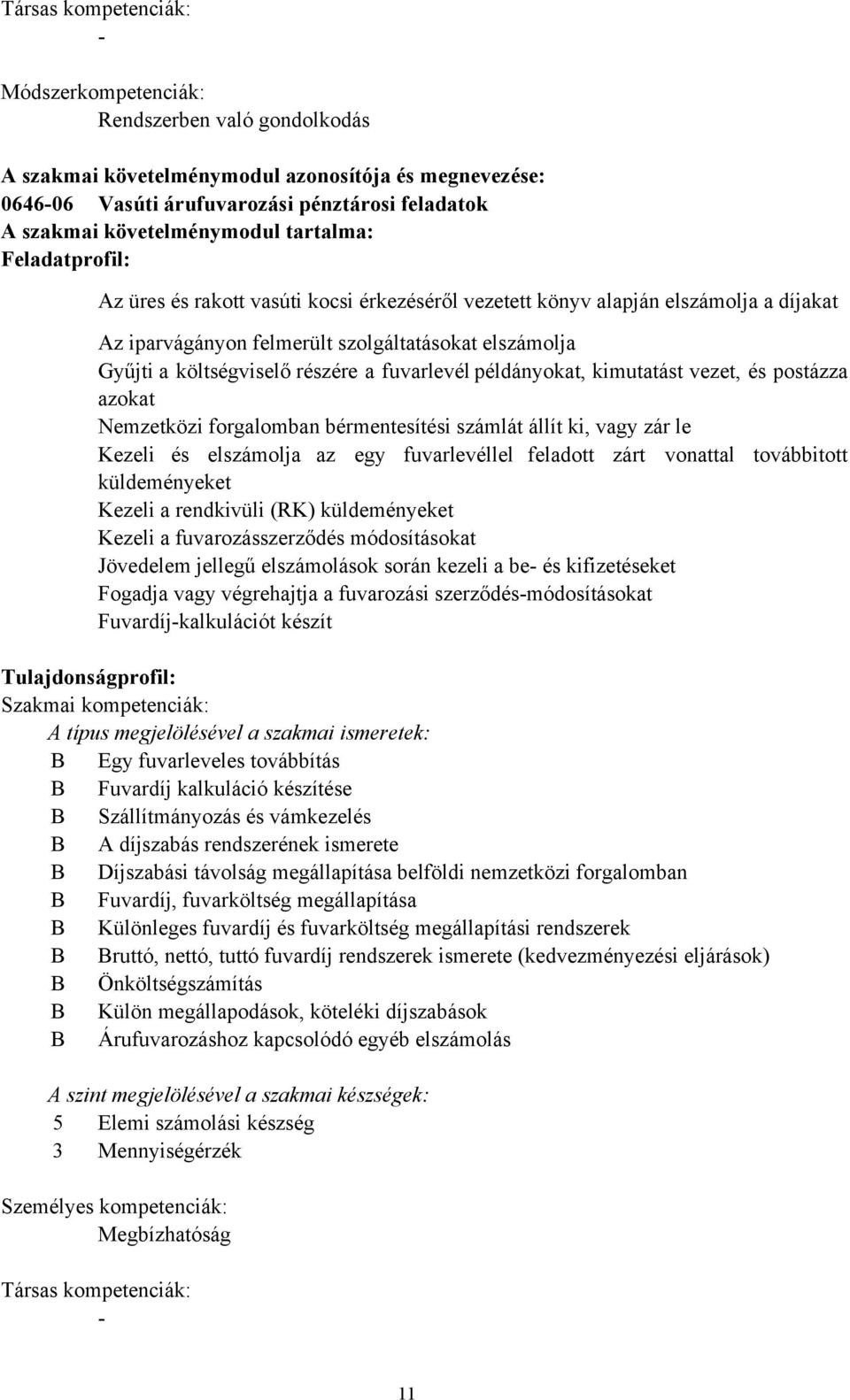 költségviselő részére a fuvarlevél példányokat, kimutatást vezet, és postázza azokat Nemzetközi forgalomban bérmentesítési számlát állít ki, vagy zár le Kezeli és elszámolja az egy fuvarlevéllel