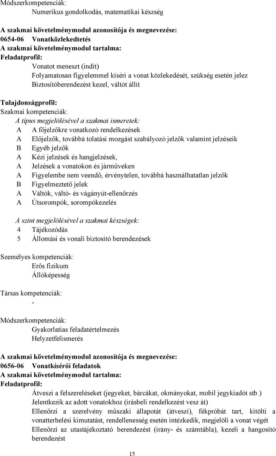 megjelölésével a szakmai ismeretek: A A főjelzőkre vonatkozó rendelkezések A Előjelzők, továbbá tolatási mozgást szabályozó jelzők valamint jelzéseik B Egyéb jelzők A Kézi jelzések és hangjelzések, A