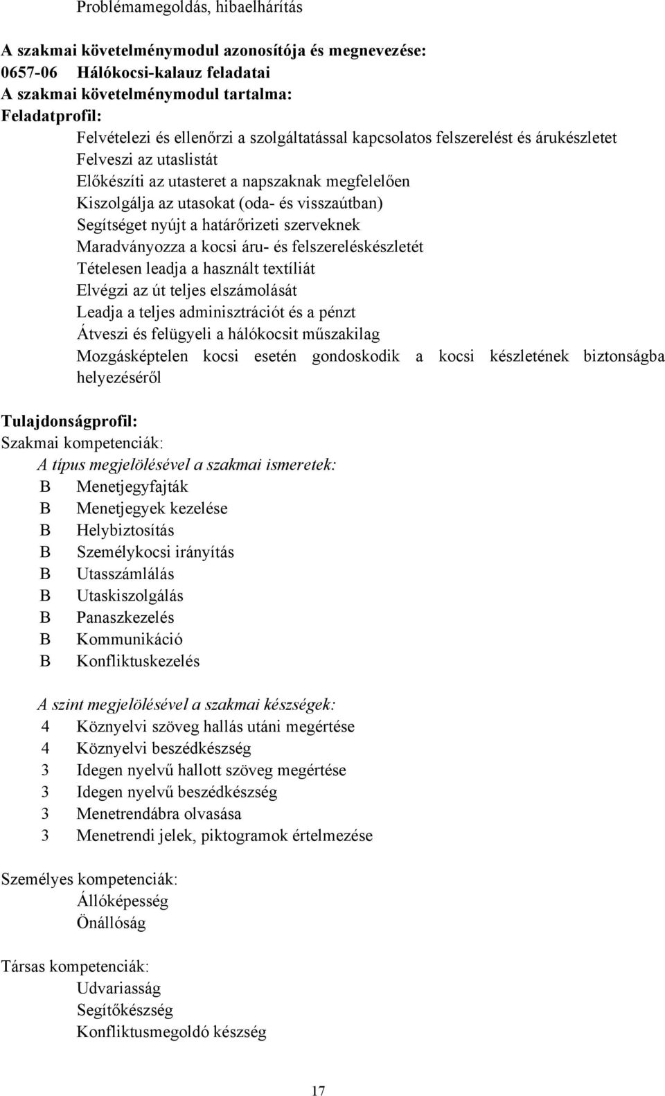 határőrizeti szerveknek Maradványozza a kocsi áru- és felszereléskészletét Tételesen leadja a használt textíliát Elvégzi az út teljes elszámolását Leadja a teljes adminisztrációt és a pénzt Átveszi