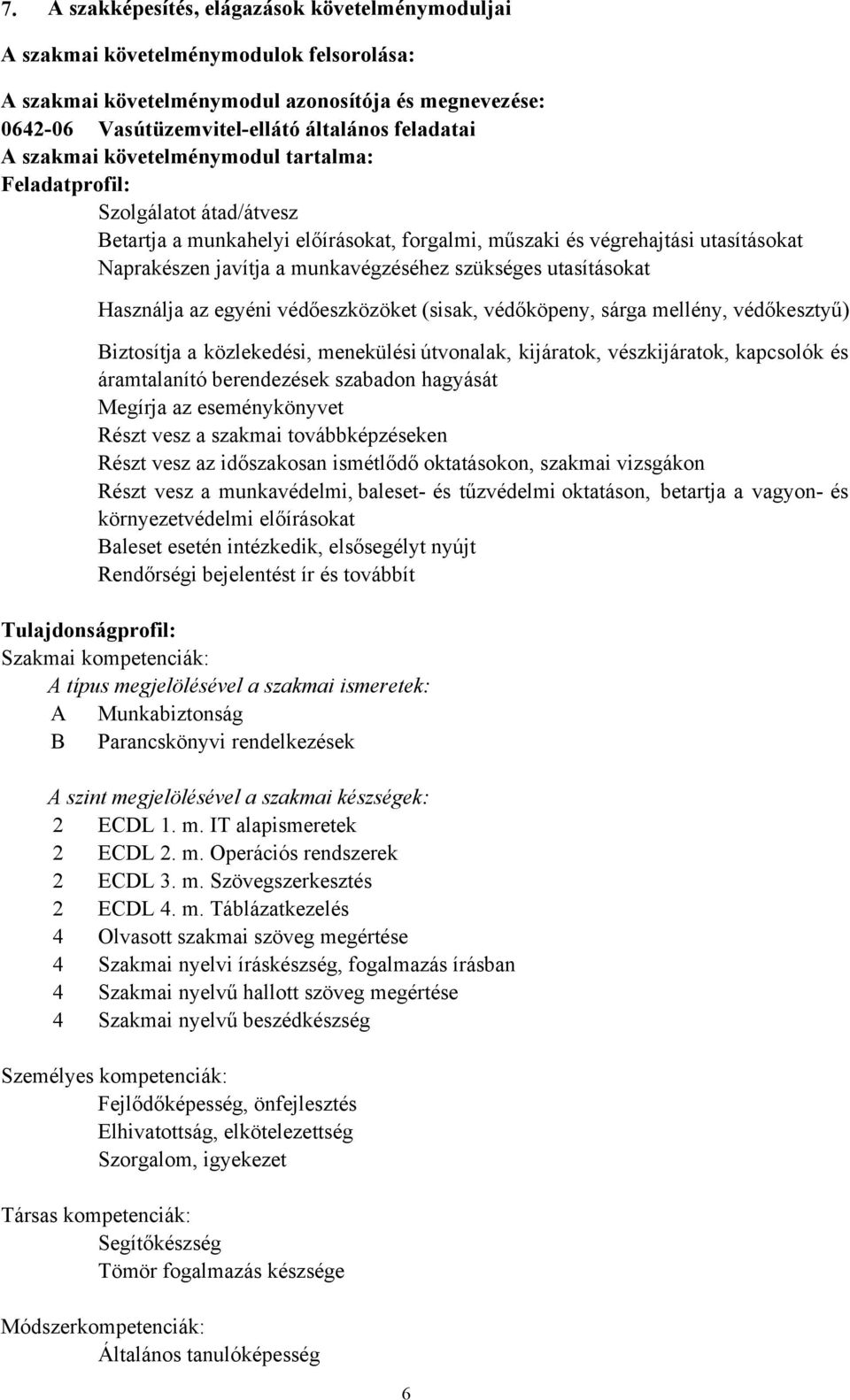 szükséges utasításokat Használja az egyéni védőeszközöket (sisak, védőköpeny, sárga mellény, védőkesztyű) Biztosítja a közlekedési, menekülési útvonalak, kijáratok, vészkijáratok, kapcsolók és