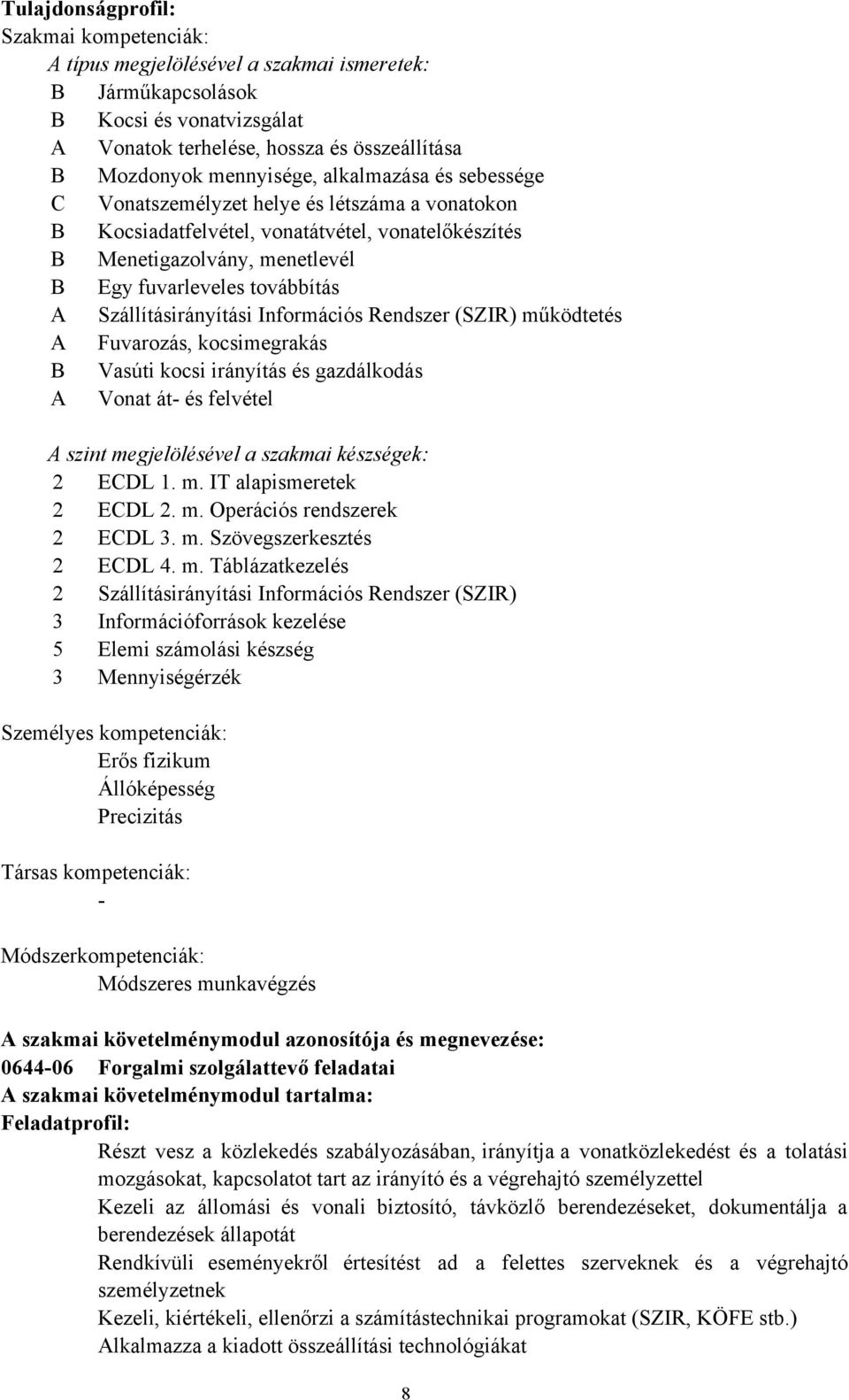 Szállításirányítási Információs Rendszer (SZIR) működtetés A Fuvarozás, kocsimegrakás B Vasúti kocsi irányítás és gazdálkodás A Vonat át- és felvétel A szint megjelölésével a szakmai készségek: 2