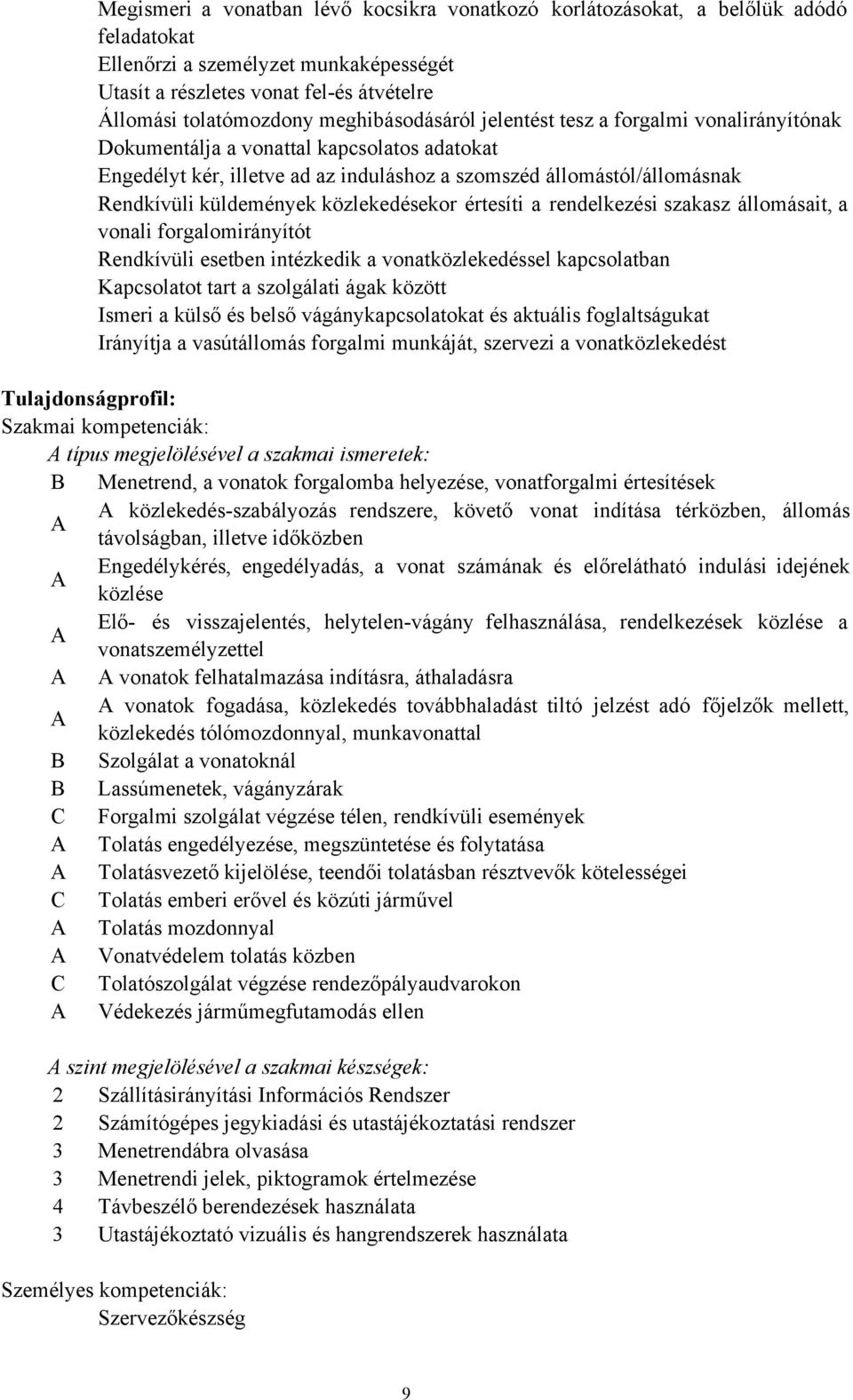 küldemények közlekedésekor értesíti a rendelkezési szakasz állomásait, a vonali forgalomirányítót Rendkívüli esetben intézkedik a vonatközlekedéssel kapcsolatban Kapcsolatot tart a szolgálati ágak