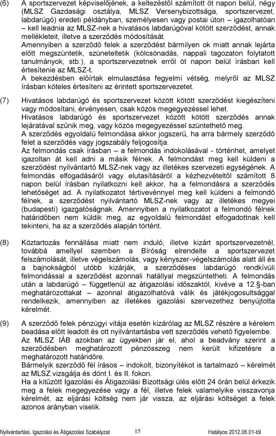 Amennyiben a szerződő felek a szerződést bármilyen ok miatt annak lejárta előtt megszüntetik, szüneteltetik (kölcsönadás, nappali tagozaton folytatott tanulmányok, stb.