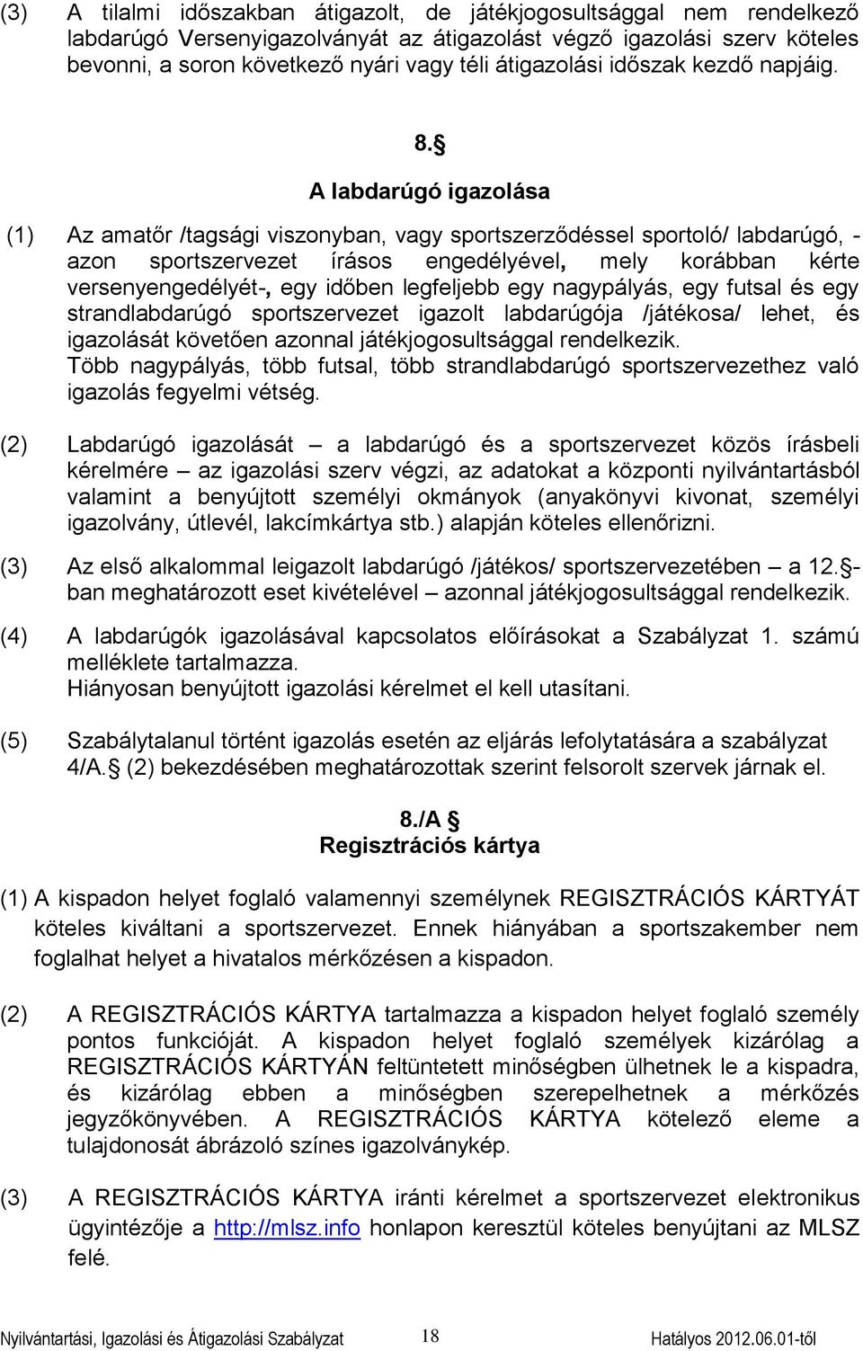 A labdarúgó igazolása (1) Az amatőr /tagsági viszonyban, vagy sportszerződéssel sportoló/ labdarúgó, - azon sportszervezet írásos engedélyével, mely korábban kérte versenyengedélyét-, egy időben