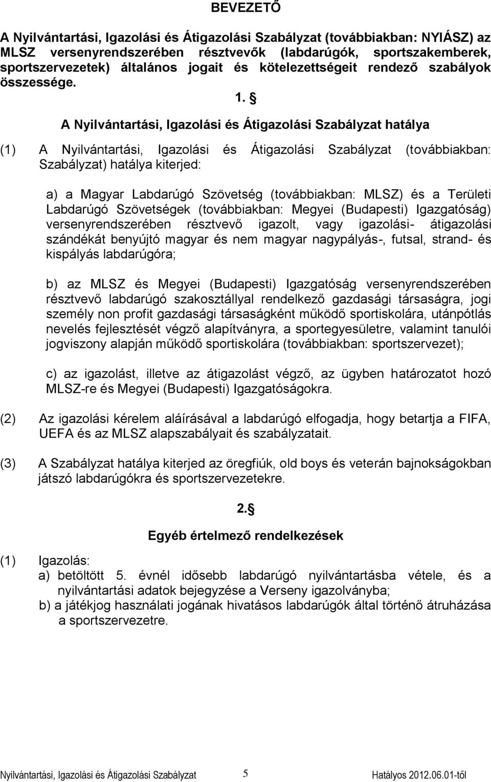 versenyrendszerében résztvevő igazolt, vagy igazolási- átigazolási szándékát benyújtó magyar és nem magyar nagypályás-, futsal, strand- és kispályás labdarúgóra; b) az MLSZ és Megyei (Budapesti)