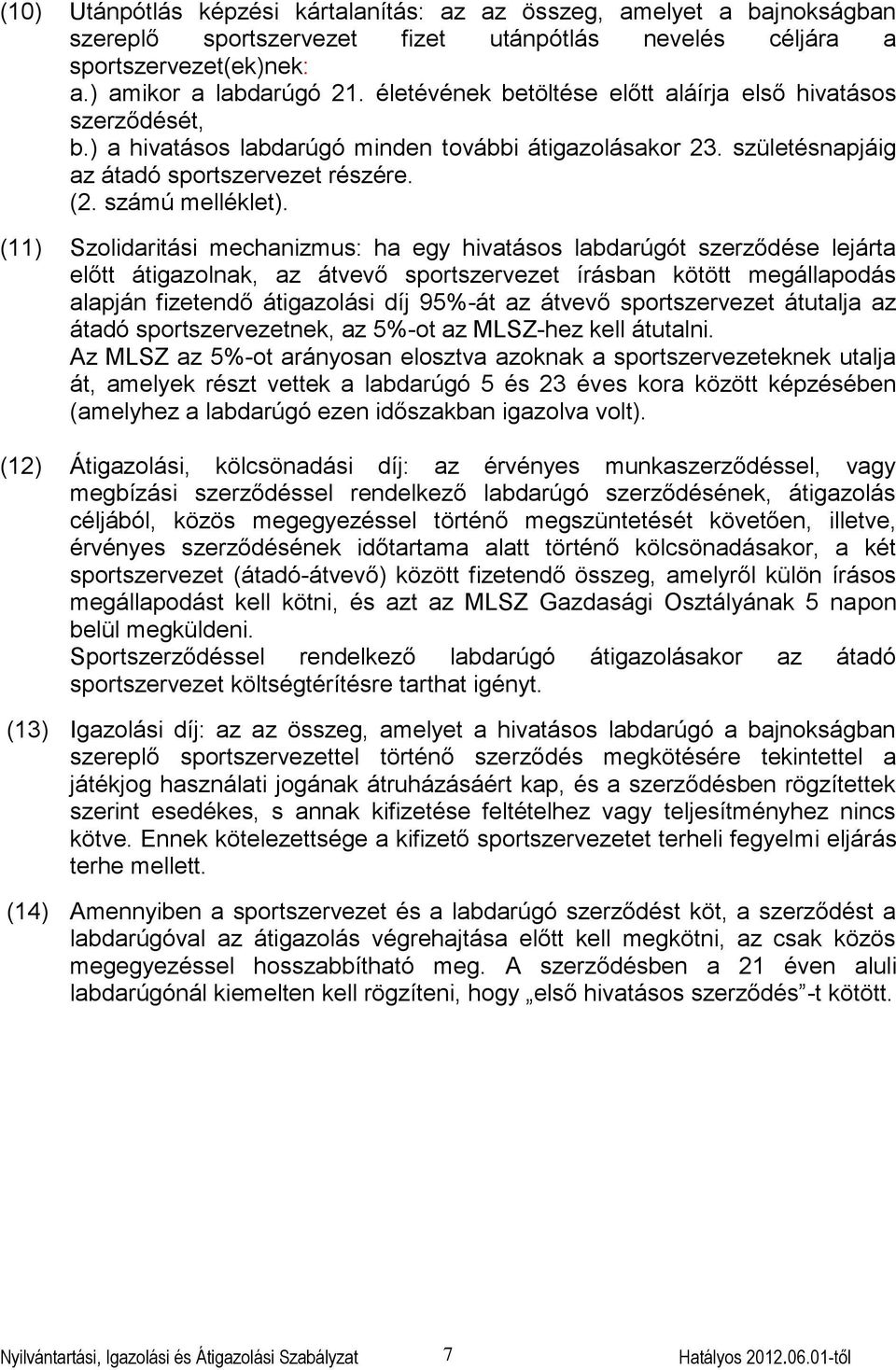 (11) Szolidaritási mechanizmus: ha egy hivatásos labdarúgót szerződése lejárta előtt átigazolnak, az átvevő sportszervezet írásban kötött megállapodás alapján fizetendő átigazolási díj 95%-át az