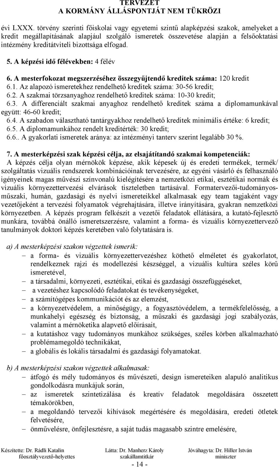 bizottsága elfogad. 5. A képzési idő félévekben: 4 félév 6. A mesterfokozat megszerzéséhez összegyűjtendő kreditek száma: 120 kredit 6.1. Az alapozó ismeretekhez rendelhető kreditek száma: 30-56 kredit; 6.