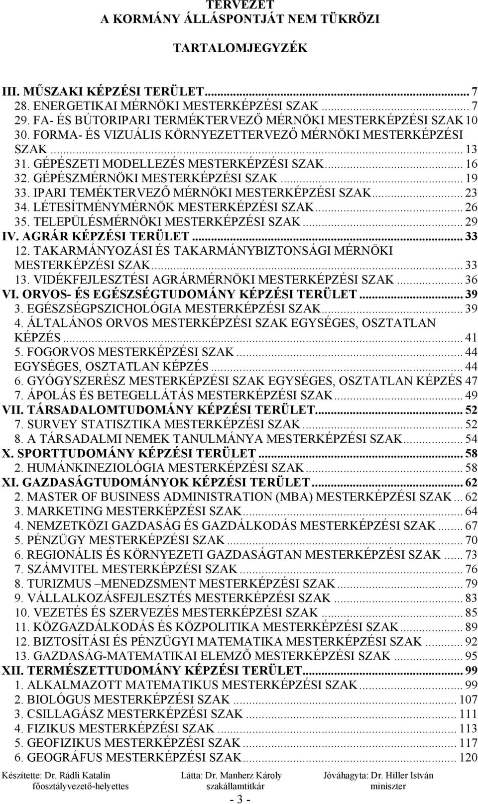 IPARI TEMÉKTERVEZŐ MÉRNÖKI MESTERKÉPZÉSI SZAK... 23 34. LÉTESÍTMÉNYMÉRNÖK MESTERKÉPZÉSI SZAK... 26 35. TELEPÜLÉSMÉRNÖKI MESTERKÉPZÉSI SZAK... 29 IV. AGRÁR KÉPZÉSI TERÜLET... 33 12.