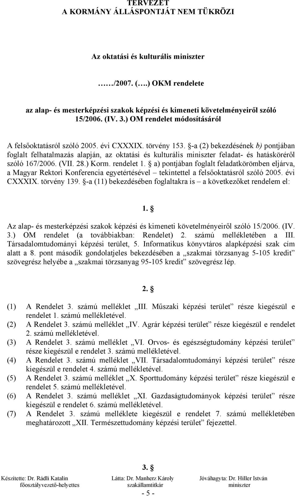 -a (2) bekezdésének b) pontjában foglalt felhatalmazás alapján, az oktatási és kulturális miniszter feladat- és hatásköréről szóló 167/2006. (VII. 28.) Korm. rendelet 1.