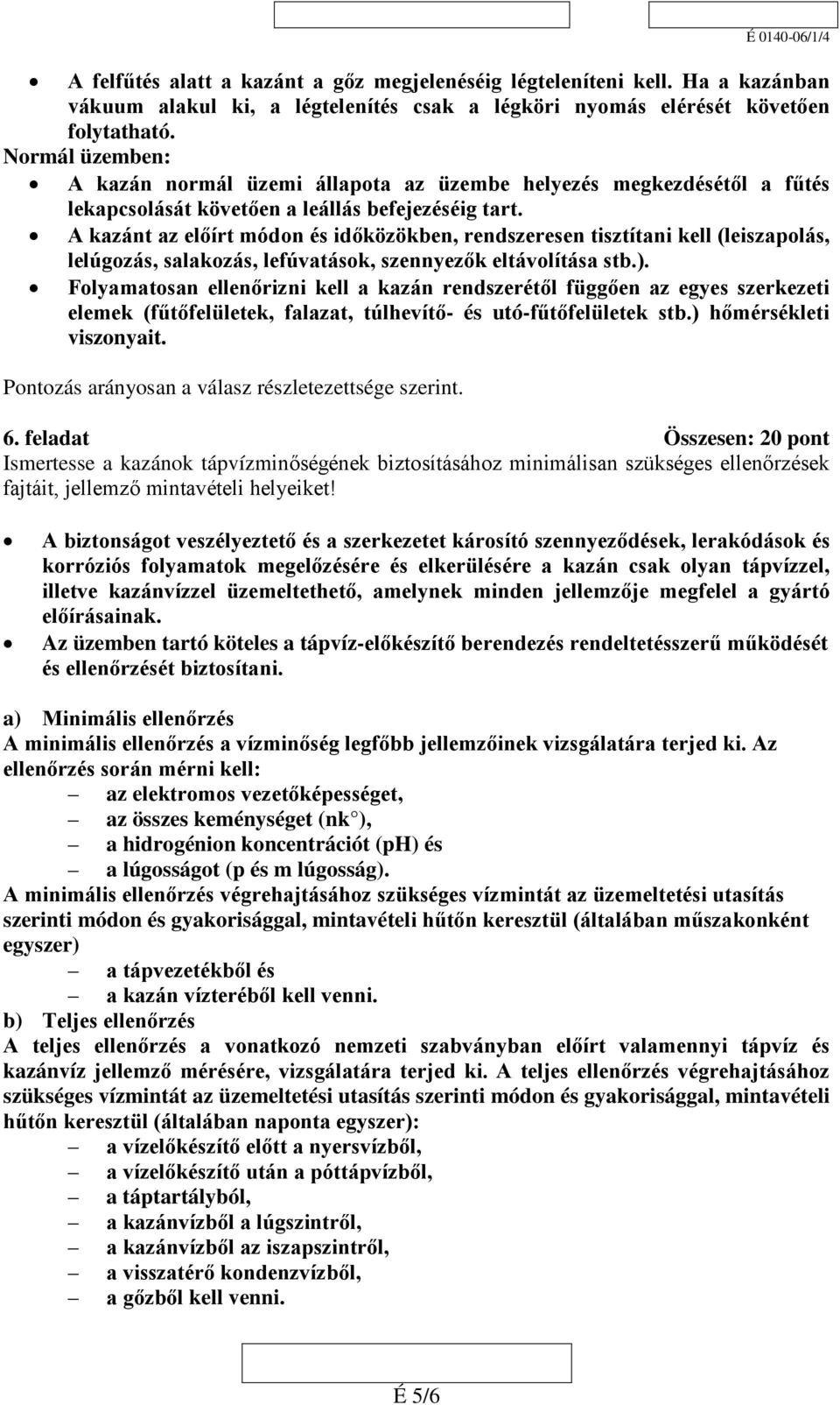 A kazánt az előírt módon és időközökben, rendszeresen tisztítani kell (leiszapolás, lelúgozás, salakozás, lefúvatások, szennyezők eltávolítása stb.).