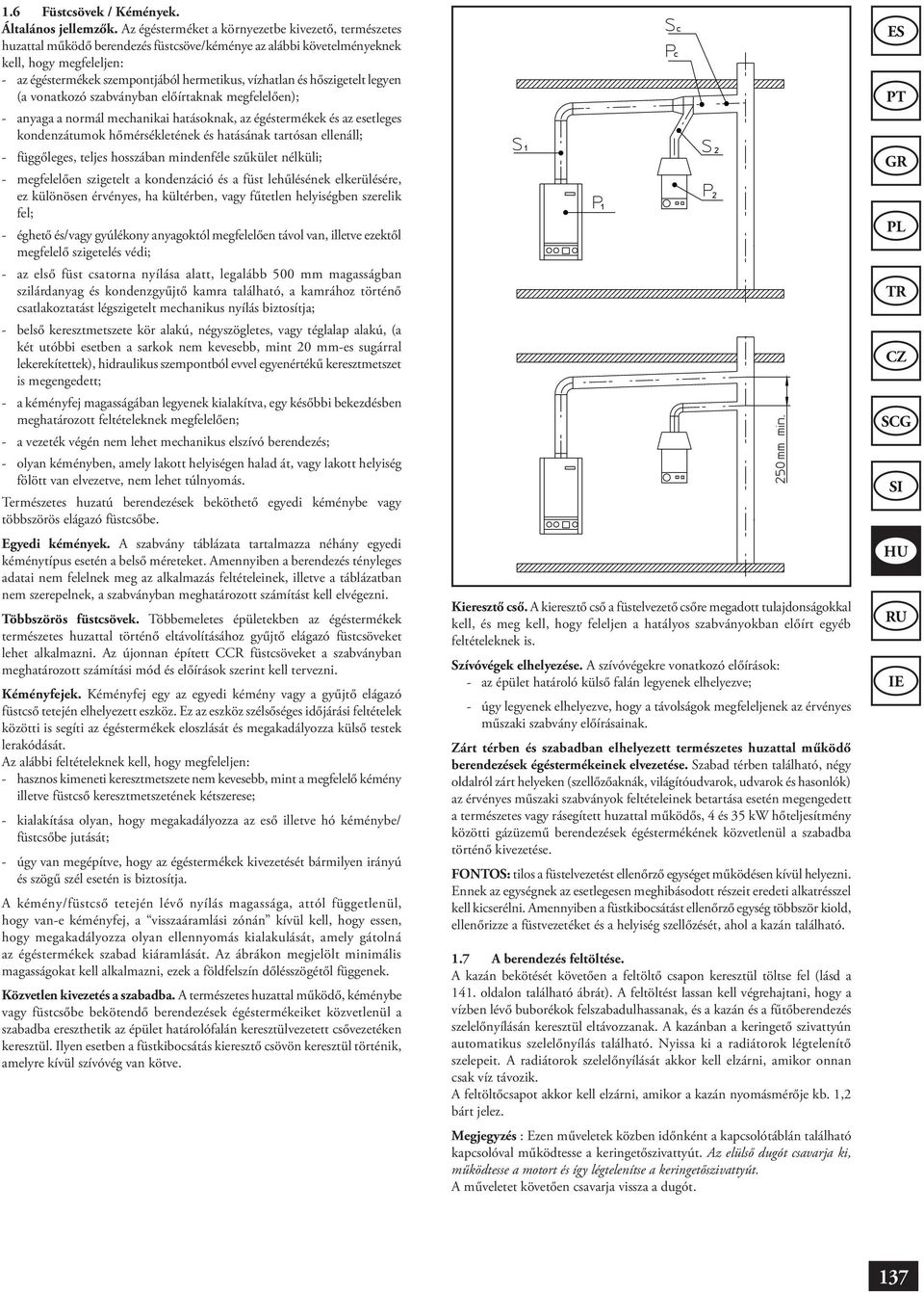 vízhatlan és hőszigetelt legyen (a vonatkozó szabványban előírtaknak megfelelően); - anyaga a normál mechanikai hatásoknak, az égéstermékek és az esetleges kondenzátumok hőmérsékletének és hatásának