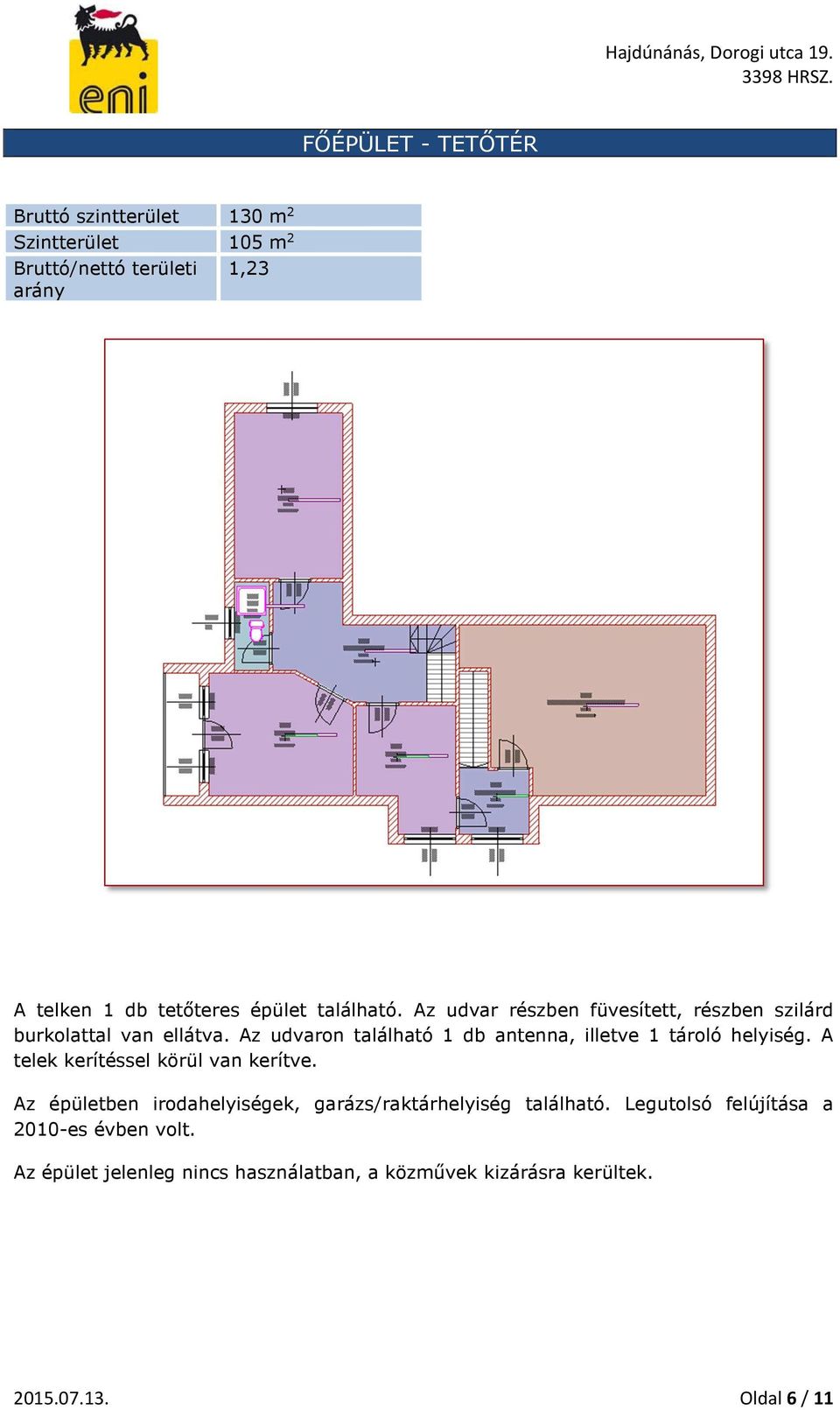 Az udvaron található 1 db antenna, illetve 1 tároló helyiség. A telek kerítéssel körül van kerítve.