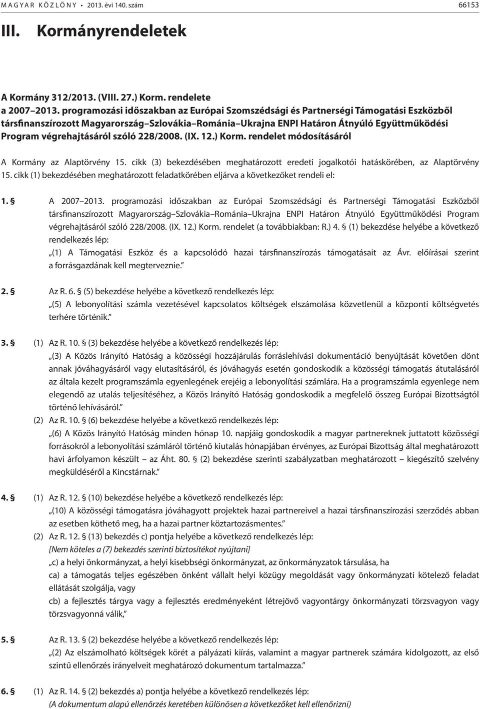 végrehajtásáról szóló 228/2008. (IX. 12.) Korm. rendelet módosításáról A Kormány az Alaptörvény 15. cikk (3) bekezdésében meghatározott eredeti jogalkotói hatáskörében, az Alaptörvény 15.