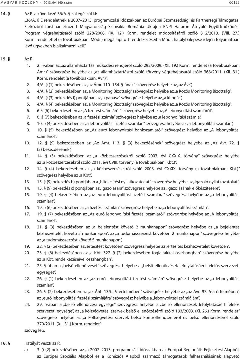 végrehajtásáról szóló 228/2008. (IX. 12.) Korm. rendelet módosításáról szóló 312/2013. (VIII. 27.) Korm. rendelettel (a továbbiakban: Módr.) megállapított rendelkezéseit a Módr.