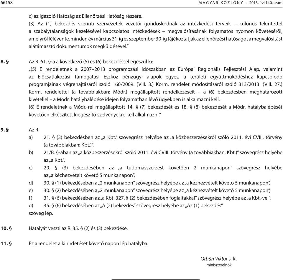 követéséről, amelyről félévente, minden év március 31-ig és szeptember 30-ig tájékoztatják az ellenőrzési hatóságot a megvalósítást alátámasztó dokumentumok megküldésével. 8. Az R. 61.