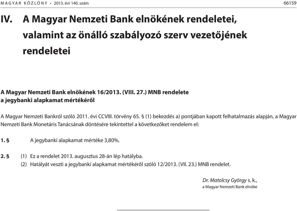 ) MNB rendelete a jegybanki alapkamat mértékéről A Magyar Nemzeti Bankról szóló 2011. évi CCVIII. törvény 65.