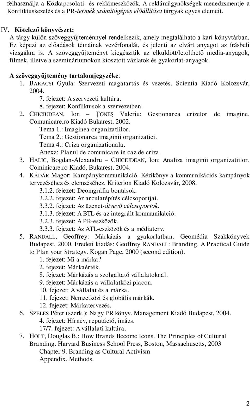 Ez képezi az előadások témáinak vezérfonalát, és jelenti az elvárt anyagot az írásbeli vizsgákra is.