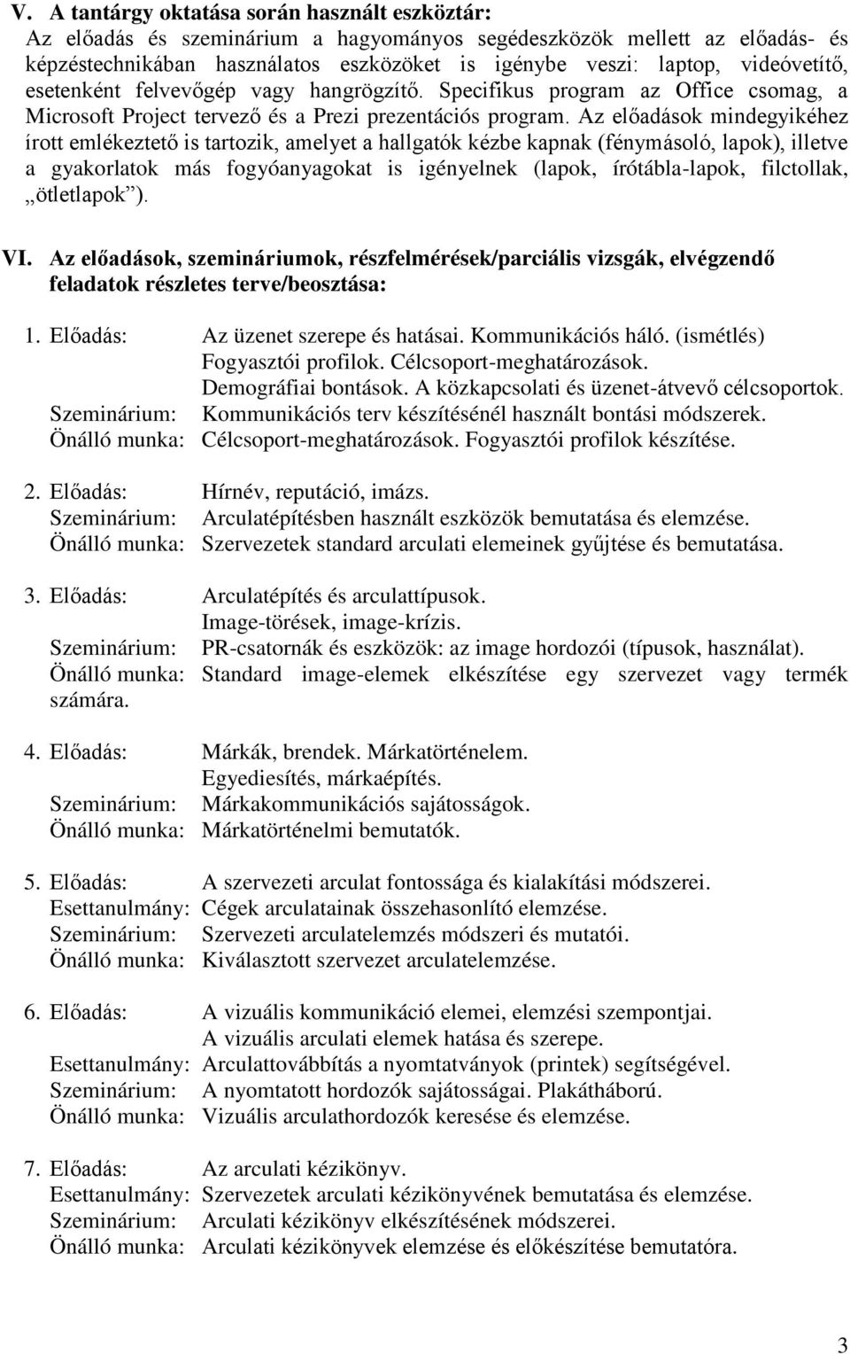 Az előadások mindegyikéhez írott emlékeztető is tartozik, amelyet a hallgatók kézbe kapnak (fénymásoló, lapok), illetve a gyakorlatok más fogyóanyagokat is igényelnek (lapok, írótábla-lapok,