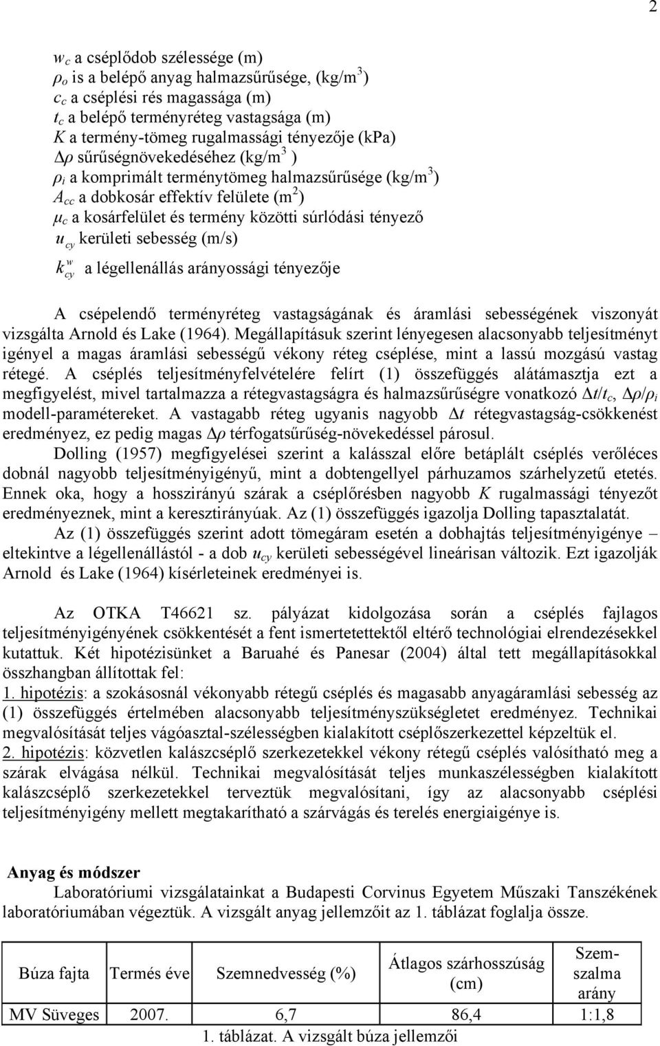 kerületi sebesség (m/s) cy w k cy a légellenállás arányossági tényezője A csépelendő terményréteg vastagságának és áramlási sebességének viszonyát vizsgálta Arnold és Lake (1964).