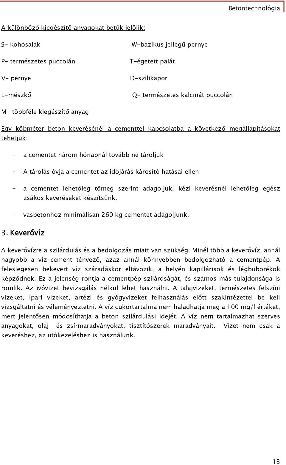 időjárás károsító hatásai ellen - a cementet lehetőleg tömeg szerint adagoljuk, kézi keverésnél lehetőleg egész zsákos keveréseket készítsünk. - vasbetonhoz minimálisan 260 kg cementet adagoljunk. 3.