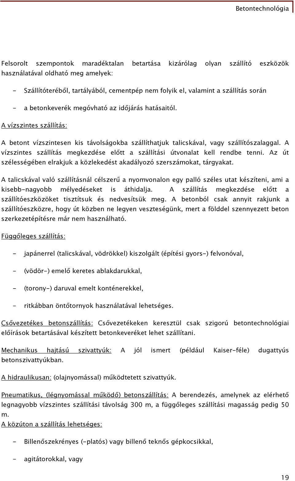 A vízszintes szállítás megkezdése előtt a szállítási útvonalat kell rendbe tenni. Az út szélességében elrakjuk a közlekedést akadályozó szerszámokat, tárgyakat.