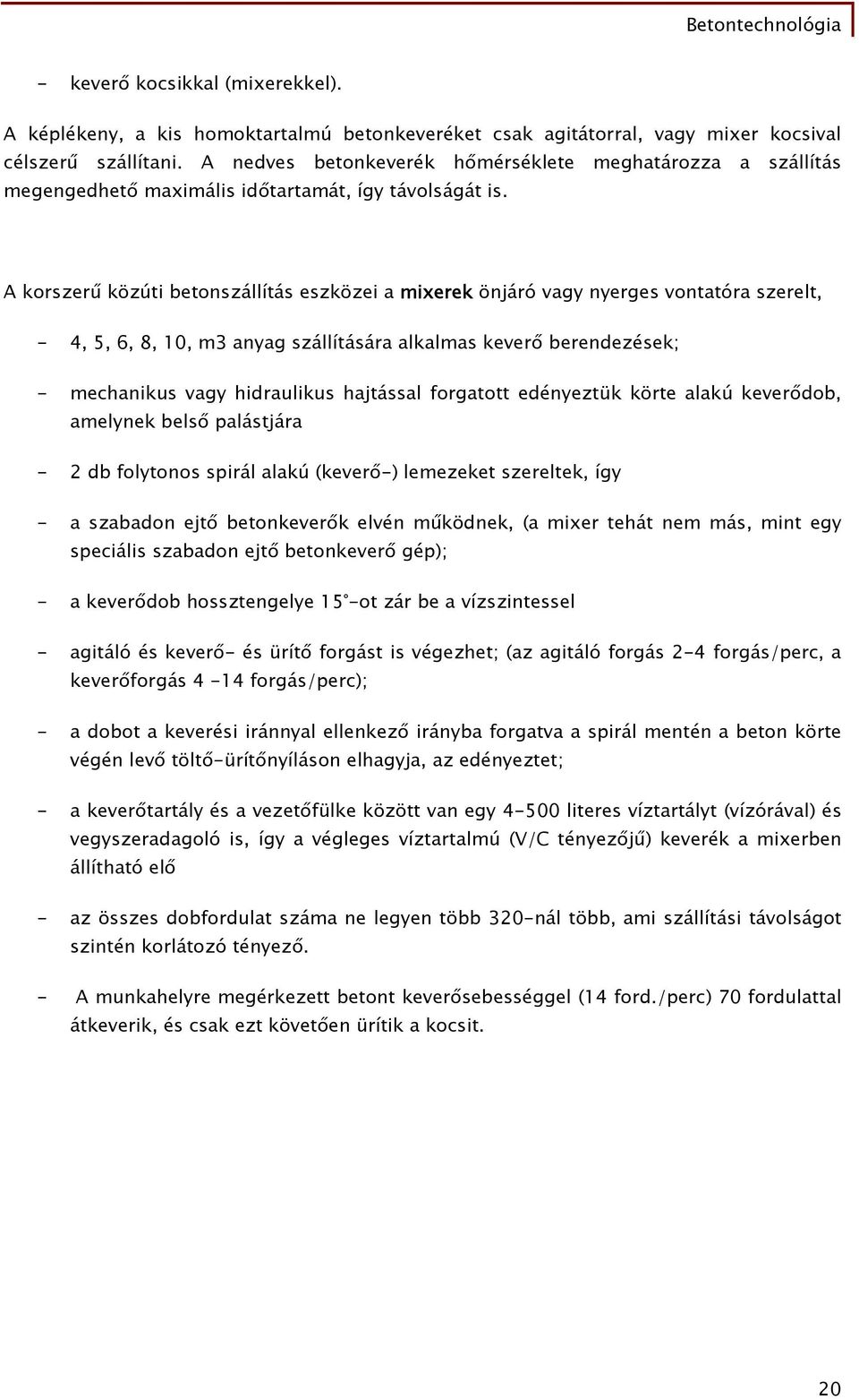 A korszerű közúti betonszállítás eszközei a mixerek önjáró vagy nyerges vontatóra szerelt, - 4, 5, 6, 8, 10, m3 anyag szállítására alkalmas keverő berendezések; - mechanikus vagy hidraulikus