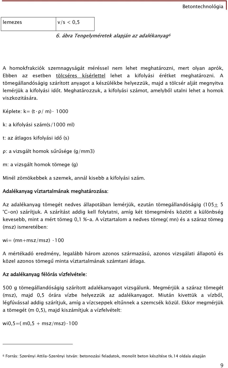 meghatározni. A tömegállandóságig szárított anyagot a készülékbe helyezzük, majd a tölcsér alját megnyitva lemérjük a kifolyási időt.