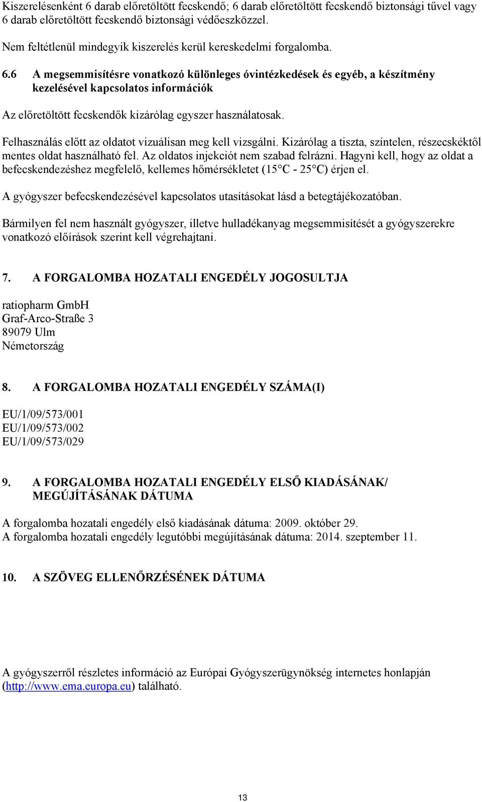 6 A megsemmisítésre vonatkozó különleges óvintézkedések és egyéb, a készítmény kezelésével kapcsolatos információk Az előretöltött fecskendők kizárólag egyszer használatosak.