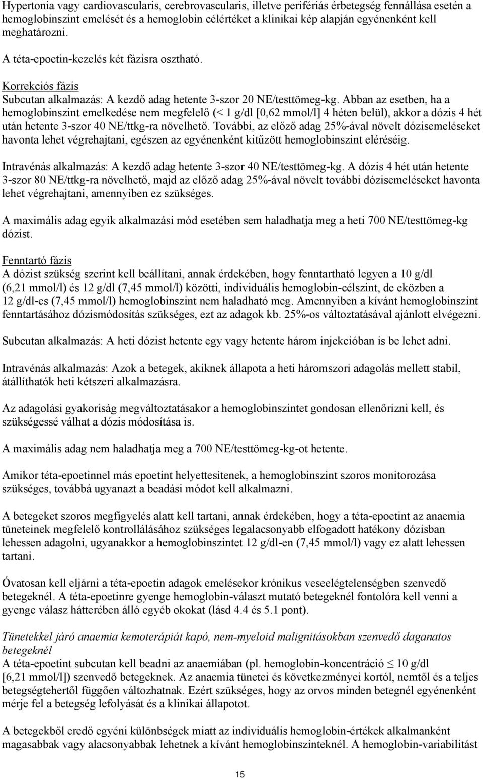 Abban az esetben, ha a hemoglobinszint emelkedése nem megfelelő (< 1 g/dl [0,62 mmol/l] 4 héten belül), akkor a dózis 4 hét után hetente 3-szor 40 NE/ttkg-ra növelhető.