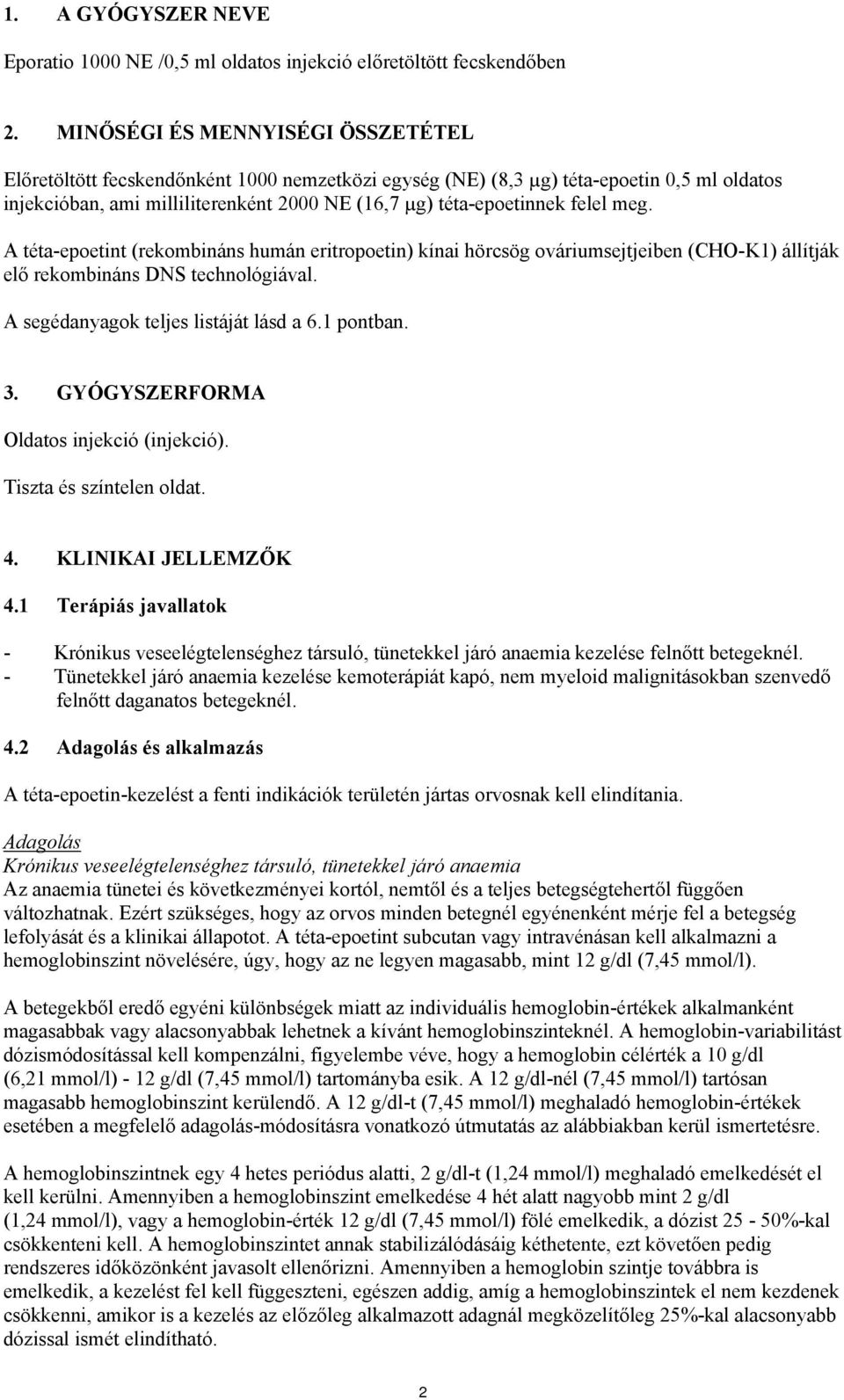 felel meg. A téta-epoetint (rekombináns humán eritropoetin) kínai hörcsög ováriumsejtjeiben (CHO-K1) állítják elő rekombináns DNS technológiával. A segédanyagok teljes listáját lásd a 6.1 pontban. 3.