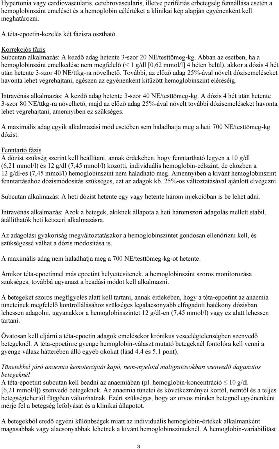 Abban az esetben, ha a hemoglobinszint emelkedése nem megfelelő (< 1 g/dl [0,62 mmol/l] 4 héten belül), akkor a dózis 4 hét után hetente 3-szor 40 NE/ttkg-ra növelhető.